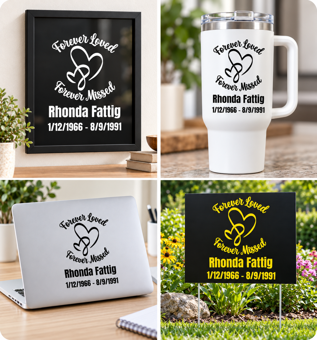 A four-panel collage showing a customizable memorial design printed on different products: a black framed print on a desk, a white insulated travel tumbler with a handle, a silver laptop sleeve on a desk, and the same design printed on a black yard sign in a garden. The design reads 'Forever Loved Forever Missed Rhonda Fattig 1/12/1966 - 8/9/1991' with a heart-and-knot motif.