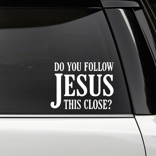 Do You Follow Jesus This Close | Vinyl Car Decal Sticker | Religious Window Decal | Multiple Colors Available